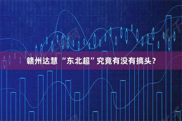 赣州达慧 “东北超”究竟有没有搞头？